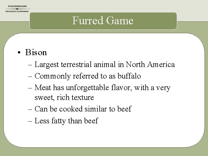 Furred Game • Bison – Largest terrestrial animal in North America – Commonly referred