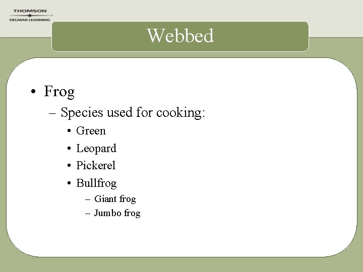 Webbed • Frog – Species used for cooking: • • Green Leopard Pickerel Bullfrog