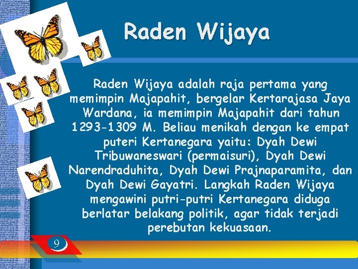 Raden Wijaya adalah raja pertama yang memimpin Majapahit, bergelar Kertarajasa Jaya Wardana, ia memimpin