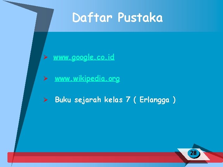 Daftar Pustaka Ø www. google. co. id Ø www. wikipedia. org Ø Buku sejarah