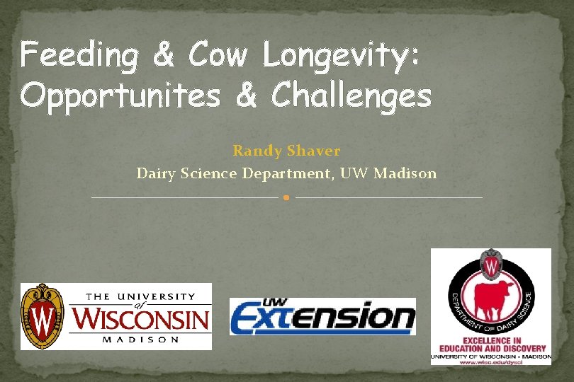 Feeding & Cow Longevity: Opportunites & Challenges Randy Shaver Dairy Science Department, UW Madison