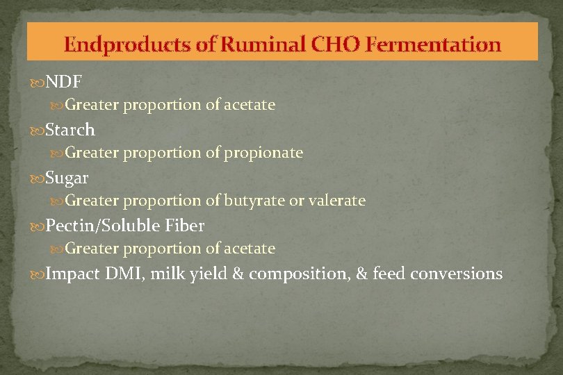 Endproducts of Ruminal CHO Fermentation NDF Greater proportion of acetate Starch Greater proportion of Endproducts of Ruminal CHO Fermentation NDF Greater proportion of acetate Starch Greater proportion of