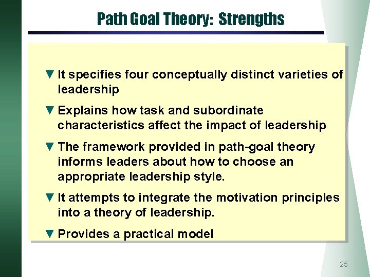 Path Goal Theory: Strengths ▼ It specifies four conceptually distinct varieties of leadership ▼