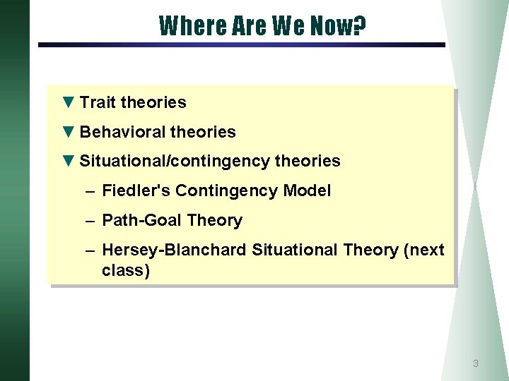Where Are We Now? ▼ Trait theories ▼ Behavioral theories ▼ Situational/contingency theories –