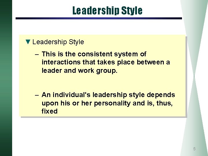 Leadership Style ▼ Leadership Style – This is the consistent system of interactions that