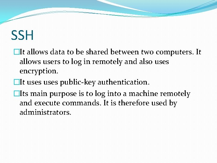 SSH �It allows data to be shared between two computers. It allows users to