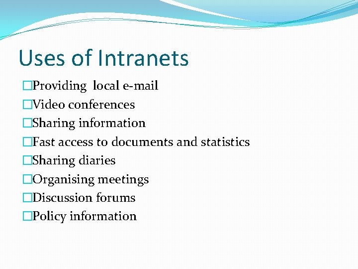 Uses of Intranets �Providing local e-mail �Video conferences �Sharing information �Fast access to documents