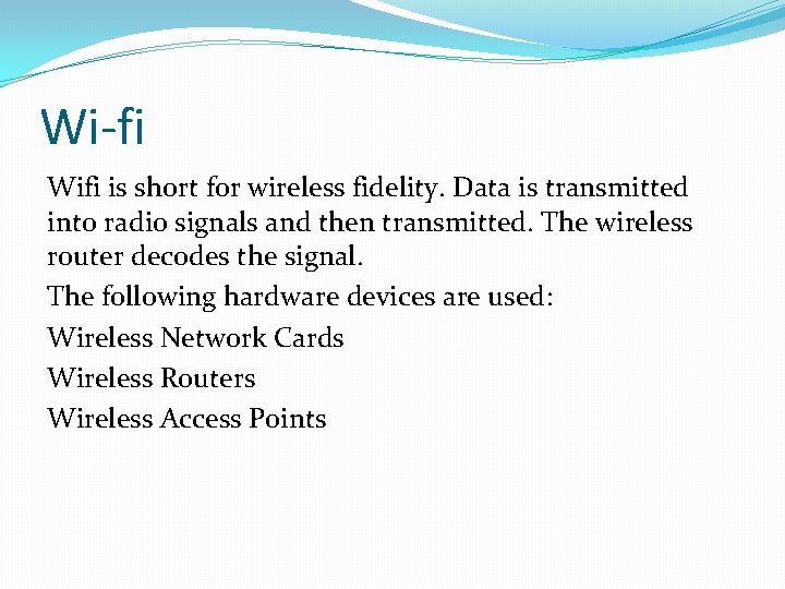 Wi-fi Wifi is short for wireless fidelity. Data is transmitted into radio signals and