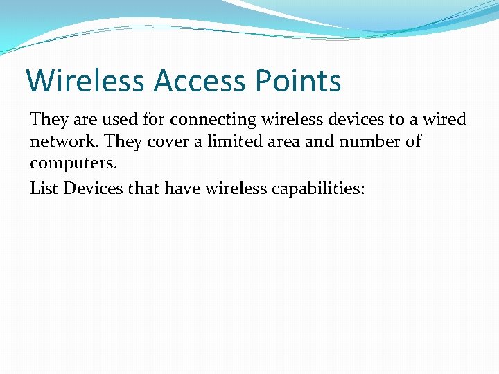 Wireless Access Points They are used for connecting wireless devices to a wired network.