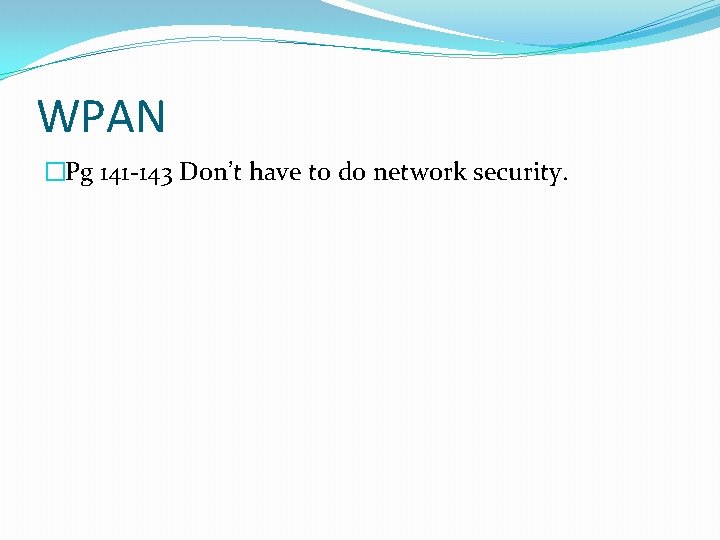 WPAN �Pg 141 -143 Don’t have to do network security. 