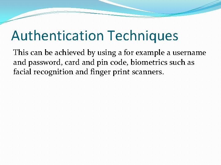 Authentication Techniques This can be achieved by using a for example a username and