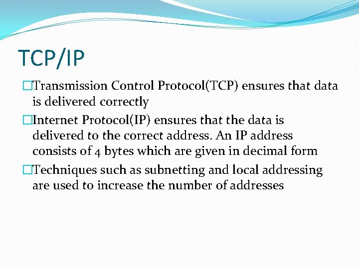 TCP/IP �Transmission Control Protocol(TCP) ensures that data is delivered correctly �Internet Protocol(IP) ensures that