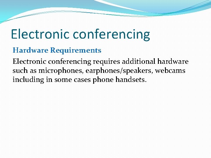 Electronic conferencing Hardware Requirements Electronic conferencing requires additional hardware such as microphones, earphones/speakers, webcams