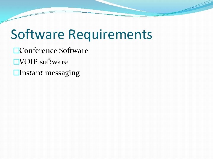 Software Requirements �Conference Software �VOIP software �Instant messaging 