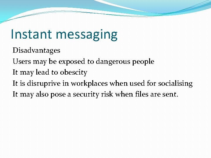 Instant messaging Disadvantages Users may be exposed to dangerous people It may lead to