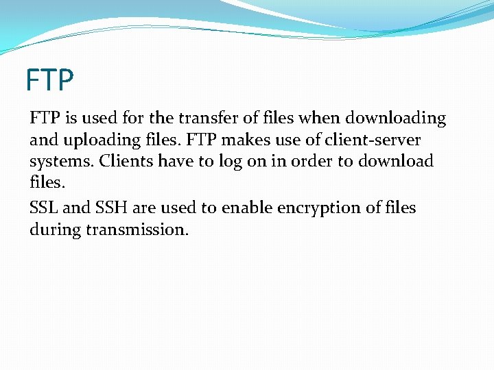 FTP is used for the transfer of files when downloading and uploading files. FTP