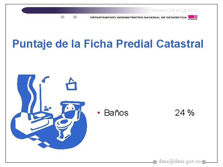 Puntaje de la Ficha Predial Catastral • Baños 24 % dane@dane. gov. co 