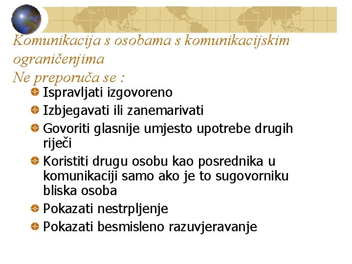 Komunikacija s osobama s komunikacijskim ograničenjima Ne preporuča se : Ispravljati izgovoreno Izbjegavati ili Komunikacija s osobama s komunikacijskim ograničenjima Ne preporuča se : Ispravljati izgovoreno Izbjegavati ili