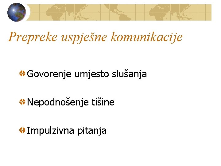 Prepreke uspješne komunikacije Govorenje umjesto slušanja Nepodnošenje tišine Impulzivna pitanja Prepreke uspješne komunikacije Govorenje umjesto slušanja Nepodnošenje tišine Impulzivna pitanja