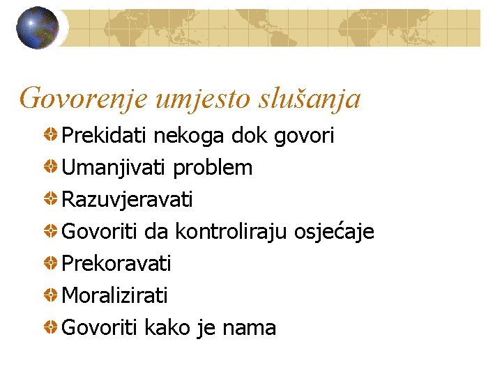 Govorenje umjesto slušanja Prekidati nekoga dok govori Umanjivati problem Razuvjeravati Govoriti da kontroliraju osjećaje