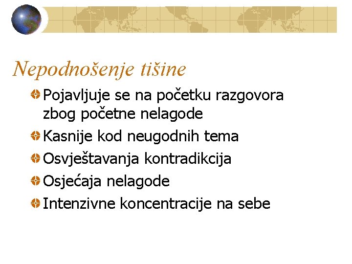 Nepodnošenje tišine Pojavljuje se na početku razgovora zbog početne nelagode Kasnije kod neugodnih tema