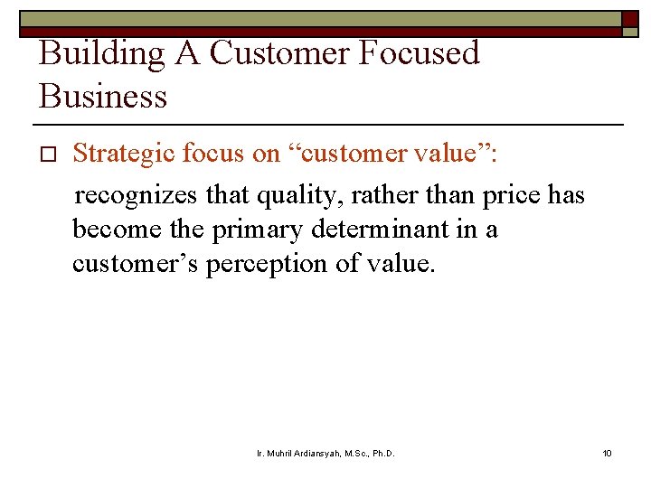 Building A Customer Focused Business o Strategic focus on “customer value”: recognizes that quality,