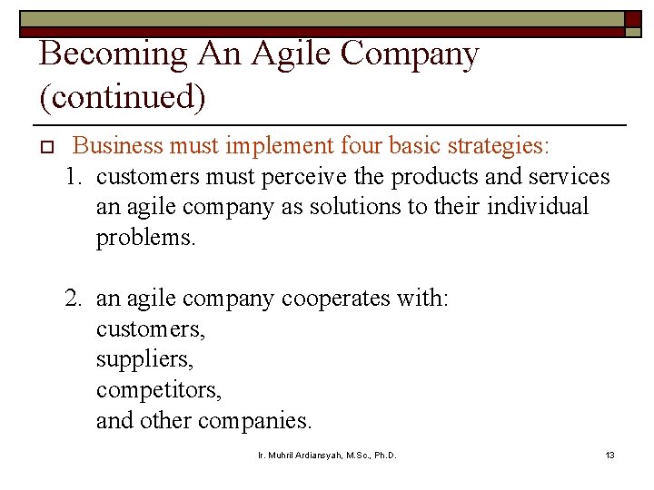 Becoming An Agile Company (continued) o Business must implement four basic strategies: 1. customers