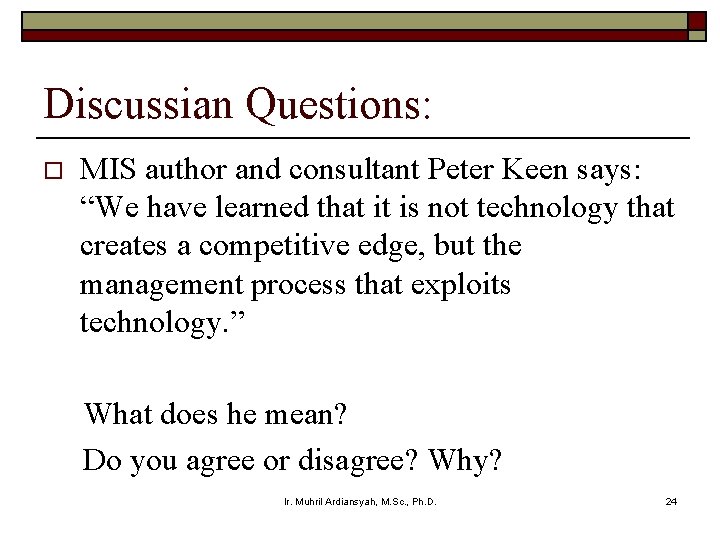 Discussian Questions: o MIS author and consultant Peter Keen says: “We have learned that