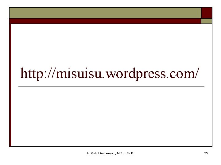 http: //misuisu. wordpress. com/ Ir. Muhril Ardiansyah, M. Sc. , Ph. D. 25 