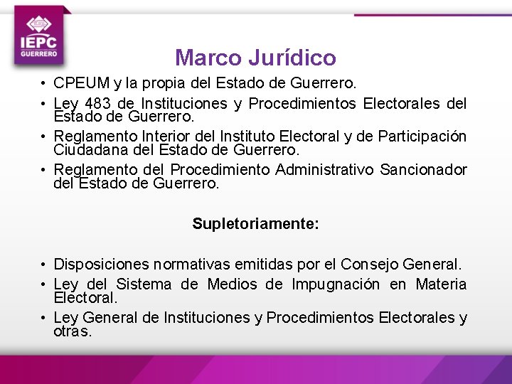 Marco Jurídico • CPEUM y la propia del Estado de Guerrero. • Ley 483