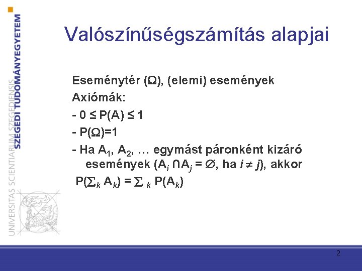 Valószínűségszámítás alapjai Eseménytér ( ), (elemi) események Axiómák: - 0 ≤ P(A) ≤ 1