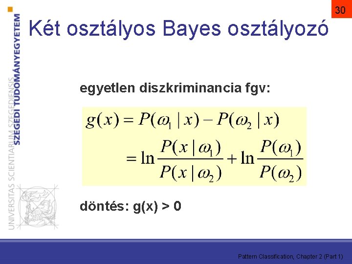 30 Két osztályos Bayes osztályozó egyetlen diszkriminancia fgv: döntés: g(x) > 0 Pattern Classification,