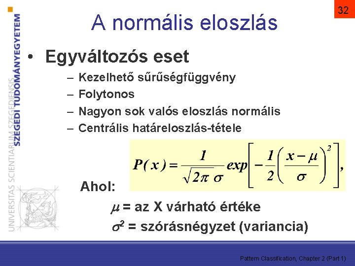 A normális eloszlás 32 • Egyváltozós eset – – Kezelhető sűrűségfüggvény Folytonos Nagyon sok