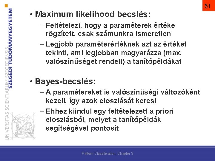  • Maximum likelihood becslés: – Feltételezi, hogy a paraméterek értéke rögzített, csak számunkra