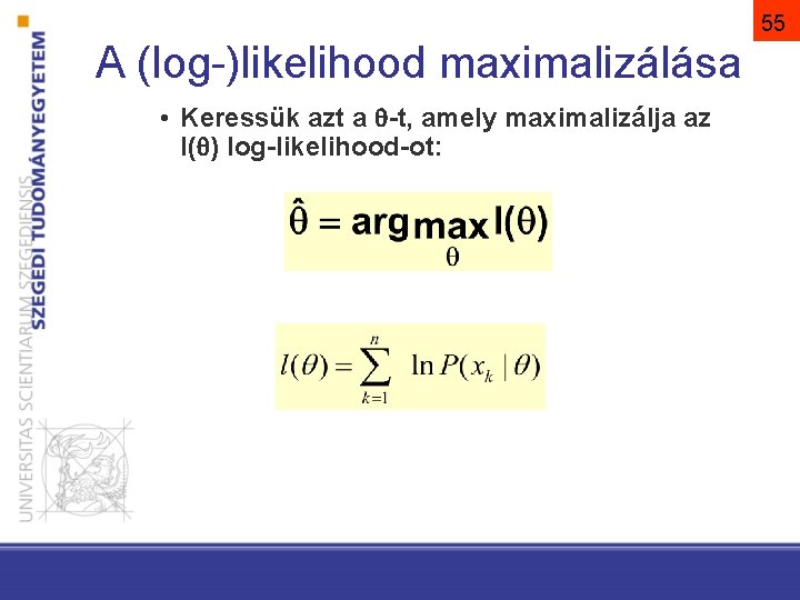 55 A (log-)likelihood maximalizálása • Keressük azt a -t, amely maximalizálja az l( )