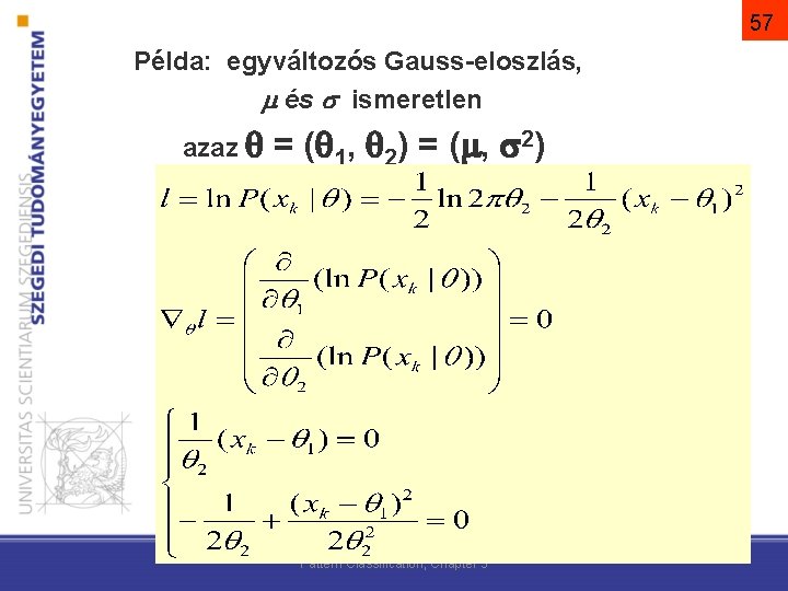 57 Példa: egyváltozós Gauss-eloszlás, és ismeretlen azaz = ( 1, 2) = ( ,