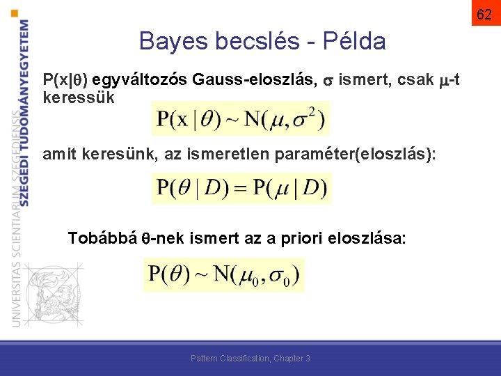 62 Bayes becslés - Példa P(x| ) egyváltozós Gauss-eloszlás, ismert, csak -t keressük amit