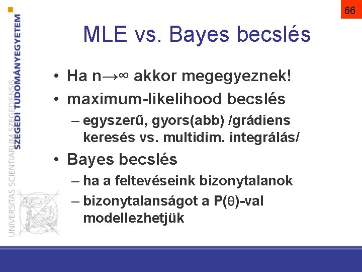 66 MLE vs. Bayes becslés • Ha n→∞ akkor megegyeznek! • maximum-likelihood becslés –