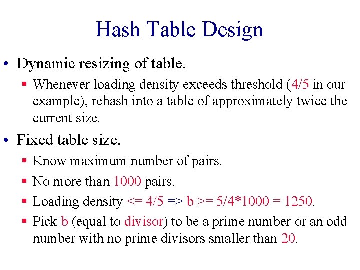 Hash Table Design • Dynamic resizing of table. § Whenever loading density exceeds threshold