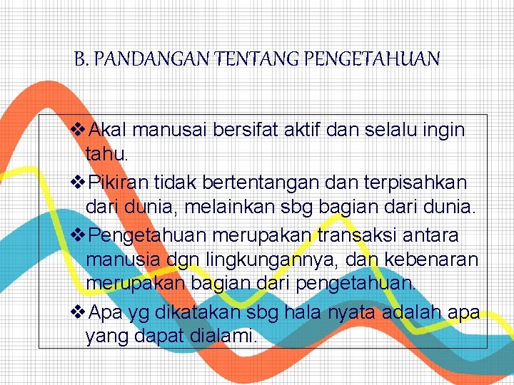 B. PANDANGAN TENTANG PENGETAHUAN v. Akal manusai bersifat aktif dan selalu ingin tahu. v.