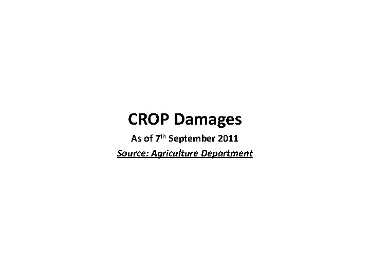 CROP Damages As of 7 th September 2011 Source: Agriculture Department 