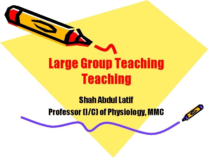 Large Group Teaching Shah Abdul Latif Professor (I/C) of Physiology, MMC 
