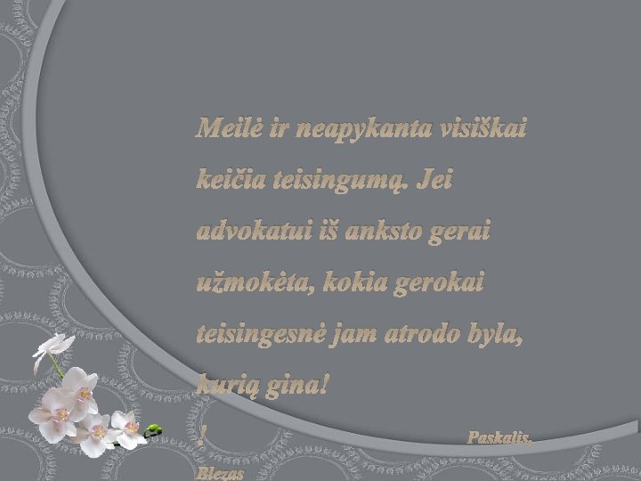 Meilė ir neapykanta visiškai keičia teisingumą. Jei advokatui iš anksto gerai užmokėta, kokia gerokai