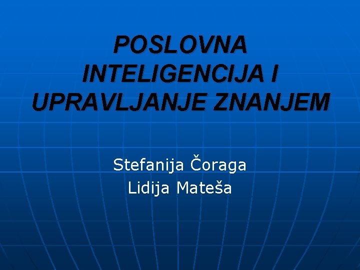 POSLOVNA INTELIGENCIJA I UPRAVLJANJE ZNANJEM Stefanija Čoraga Lidija Mateša 