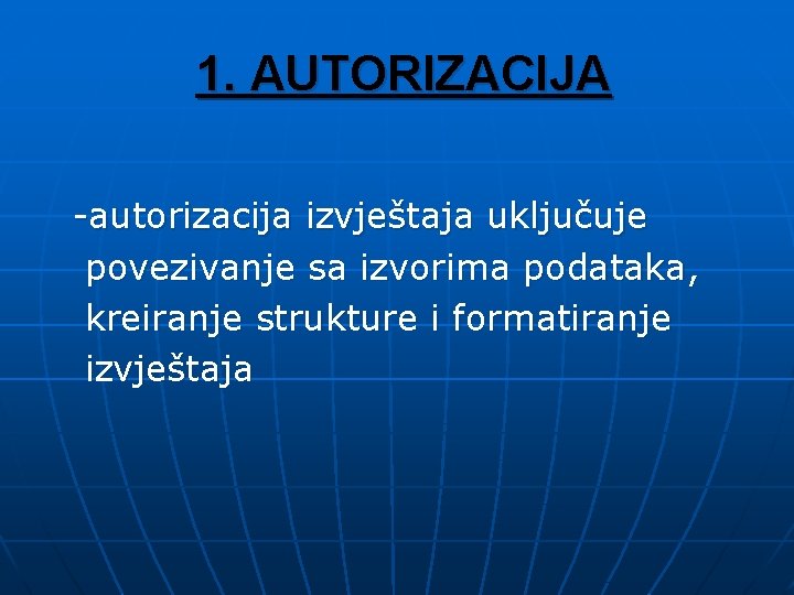 1. AUTORIZACIJA -autorizacija izvještaja uključuje povezivanje sa izvorima podataka, kreiranje strukture i formatiranje izvještaja