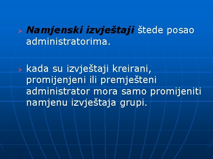 Ø Ø Namjenski izvještaji štede posao administratorima. kada su izvještaji kreirani, promijenjeni ili premješteni