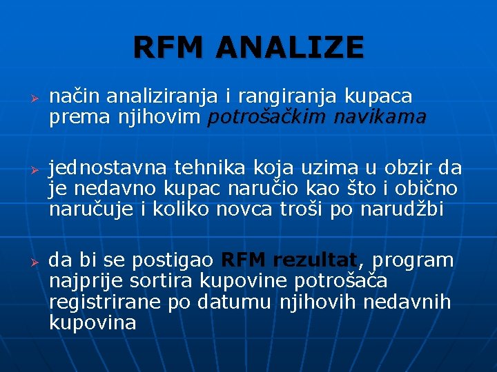 RFM ANALIZE Ø Ø Ø način analiziranja i rangiranja kupaca prema njihovim potrošačkim navikama