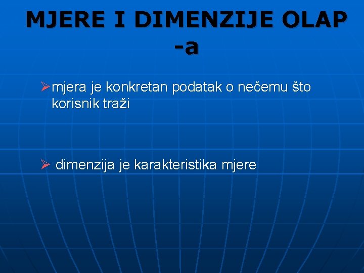 MJERE I DIMENZIJE OLAP -a Ømjera je konkretan podatak o nečemu što korisnik traži