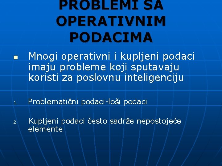 PROBLEMI SA OPERATIVNIM PODACIMA n 1. Mnogi operativni i kupljeni podaci imaju probleme koji