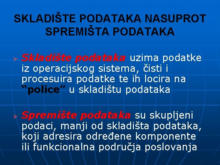 SKLADIŠTE PODATAKA NASUPROT SPREMIŠTA PODATAKA Ø Ø Skladište podataka uzima podatke iz operacijskog sistema,